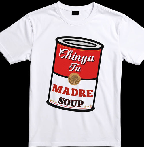 White t-shirt with a graphic of a red soup can labeled 'Chinga Fu Madre Soup' on a black background.