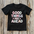 Good Things Are Ahead Motivational Girls’ T-Shirts